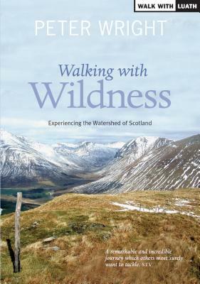 Walking with Wildness, Volume 2: Experiencing the Watershed of Scotland by Peter Wright