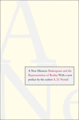 A New Mimesis: Shakespeare and the Representation of Reality by A. D. Nuttall