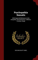 Psychopathia Sexualis: With Especial Reference to the Antipathic Sexual Instinct; a Medico-Forensic Study by Richard Krafft-Ebing