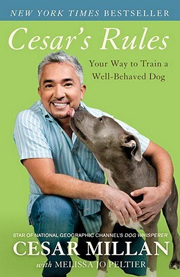Cesar's Rules: Your Way to Train a Well-Behaved Dog by Cesar Millan, Melissa Jo Peltier