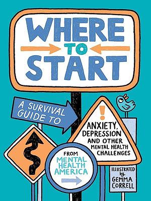 Where to Start: A Survival Guide to Anxiety, Depression, and Other Mental Health Challenges by Gemma Correll, Mental Health America