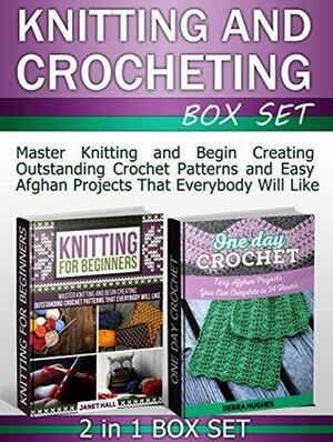 Knitting and Crocheting Box Set: Master Knitting and Begin Creating Outstanding Crochet Patterns and Easy Afghan Projects That Everybody Will Like by Janet Hall, Debra Hughes