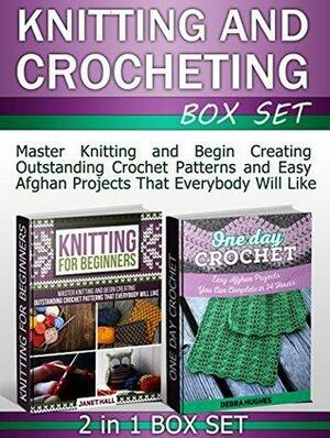 Knitting and Crocheting Box Set: Master Knitting and Begin Creating Outstanding Crochet Patterns and Easy Afghan Projects That Everybody Will Like by Debra Hughes, Janet Hall