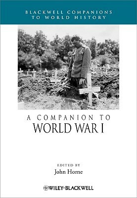 A Companion To World War I (Blackwell Companions To History) by John Horne