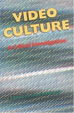 Video Culture: A Critical Investigation by John G. Hanhardt