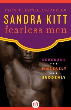 Fearless Men: Serenade, Sincerely, and Suddenly by Sandra Kitt