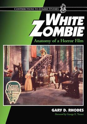White Zombie: Anatomy of a Horror Film by Gary D. Rhodes