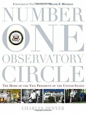 Number One Observatory Circle: The Home of the Vice President of the United States by Charles Denyer