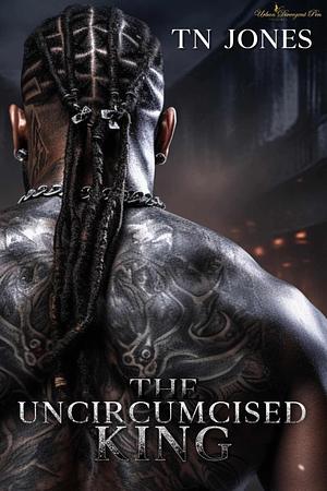 The Uncircumcised King by TN Jones, TN Jones