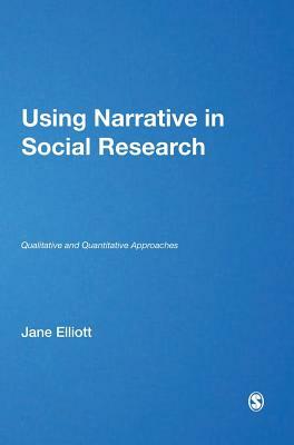 Using Narrative in Social Research: Qualitative and Quantitative Approaches by Jane Elliott