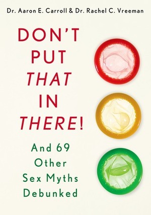 Don't Put That in There!: And 69 Other Sex Myths Debunked by Rachel C. Vreeman, Aaron E. Carroll