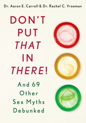 Don't Put That in There!: And 69 Other Sex Myths Debunked by Aaron E. Carroll, Rachel C. Vreeman