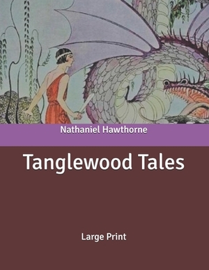 Tanglewood Tales: Large Print by Nathaniel Hawthorne