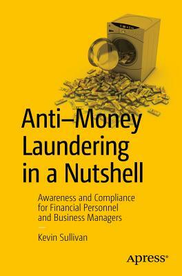 Anti-Money Laundering in a Nutshell: Awareness and Compliance for Financial Personnel and Business Managers by Kevin Sullivan