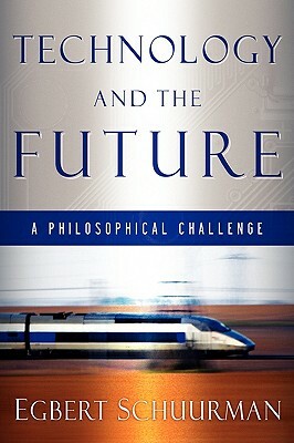 Technology and the Future: A Philosophical Challenge by Egbert Schuurman