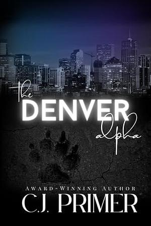 The Denver Alpha: a six-pack series companion novel by C.J. Primer, C.J. Primer