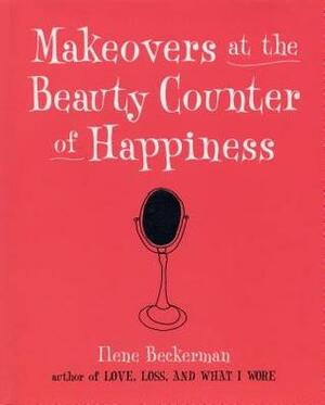 Makeovers at the Beauty Counter of Happiness by Ilene Beckerman