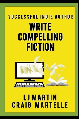 Write Compelling Fiction: Tips, Tricks, & Hints with Examples to Strengthen Your Prose by L.J. Martin, Craig Martelle