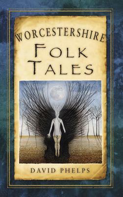 Worcestershire Folk Tales by David Phelps