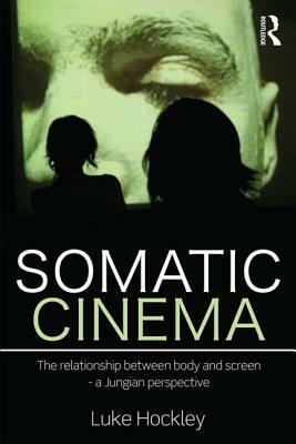 Somatic Cinema: The relationship between body and screen - a Jungian perspective by Luke Hockley