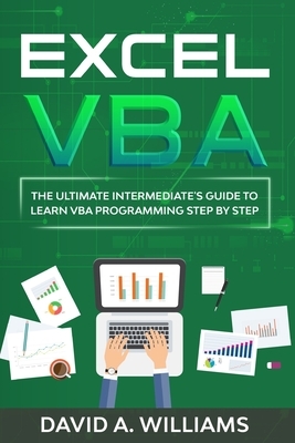 Excel VBA: The Ultimate Intermediate's Guide to Learn VBA Programming Step by Step by David A. Williams