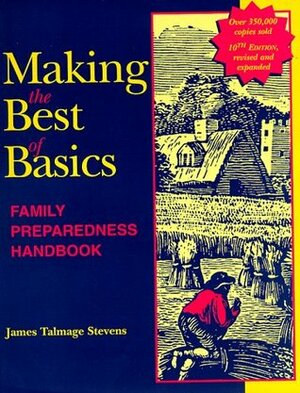 Making the Best of Basics: Family Preparedness Handbook by James Talmage Stevens