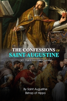 The Confessions of Saint Augustine: Complete With Original And Classics Illustrated by Saint Augustine