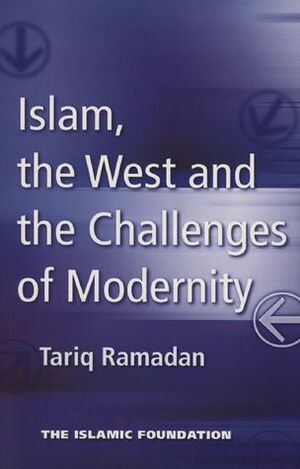 Islam, the West and the Challenges of Modernity by Tariq Ramadan