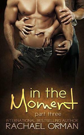 In The Moment Part Three by Rachael Orman, Rachael Orman