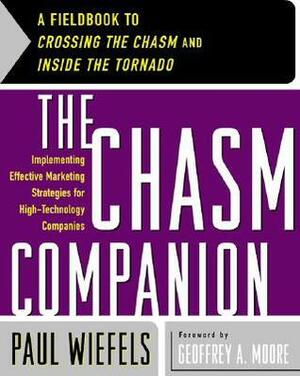 The Chasm Companion: A Fieldbook to Crossing the Chasm and Inside the Tornado by Paul Wiefels