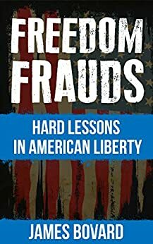 Freedom Frauds: Hard Lessons in American Liberty by James Bovard