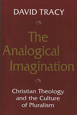 The Analogical Imagination: Christian Theology and the Culture of Pluralism by David Tracy