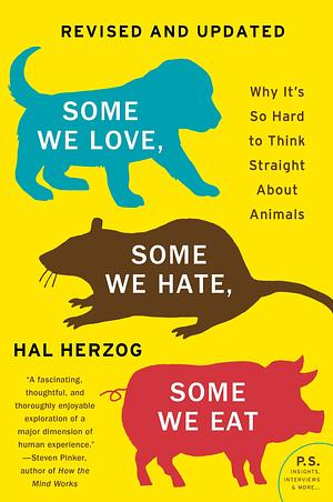 Some We Love, Some We Hate, Some We Eat Second Edition: Why It's So Hard to Think Straight About Animals by Hal Herzog, Hal Herzog