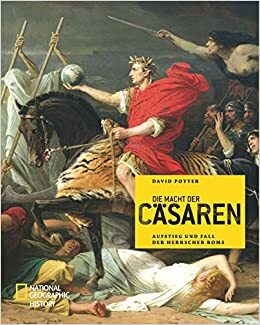 Die Macht der Cäsaren - Aufstieg und Fall der Herrscher Roms by David Stone Potter