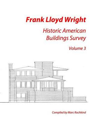 Frank Lloyd Wright: Historic American Buildings Survey, Volume 3 by Marc Rochkind