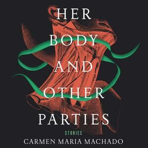 Her Body and Other Parties: Stories by Carmen Maria Machado