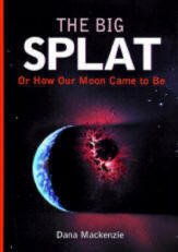 The Big Splat, or How Our Moon Came to Be by Dana Mackenzie