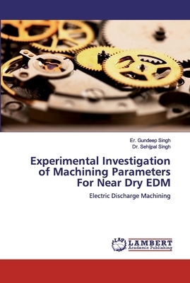 Experimental Investigation of Machining Parameters For Near Dry EDM by Er Gundeep Singh, Sehijpal Singh