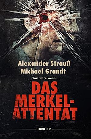 Das Merkel-Attentat by Alexander Strauß, Michael Grandt