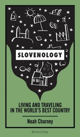 Slovenology: Living and Traveling in the World's Best Country by Noah Charney