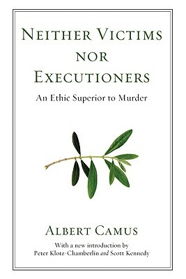 Neither Victims Nor Executioners: An Ethic Superior to Murder by Albert Camus