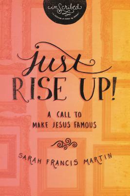 Just Rise Up!: A Call to Make Jesus Famous by Sarah Francis Martin, Inscribed