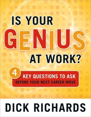 Is Your Genius at Work?: 4 Key Questions to Ask Before Your Next Career Move by Dick Richards