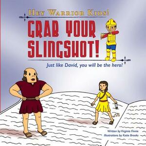Hey Warrior Kids! Grab Your Slingshot!: Just like David, you will be the hero! by Virginia Finnie