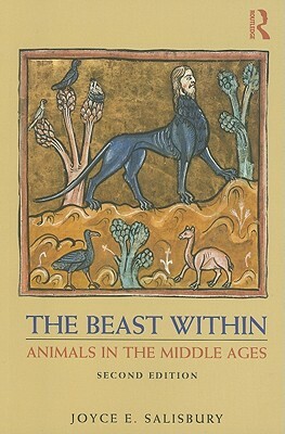 The Beast Within: Animals in the Middle Ages by Joyce E. Salisbury