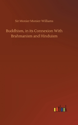 Buddhism, in its Connexion With Brahmanism and Hinduism by Monier Monier-Williams