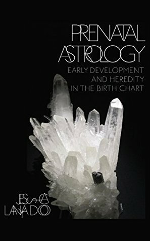 Prenatal Astrology: Early Development and Heredity in the Birth Chart by Jessica Lanyadoo