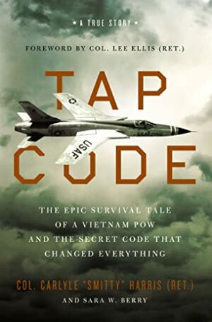 Tap Code: The Epic Survival Tale of a Vietnam POW and the Secret Code That Changed Everything by Lee Ellis, Sara W. Berry, Carlyle S. Harris, Ginny Welsch, Henry O. Arnold