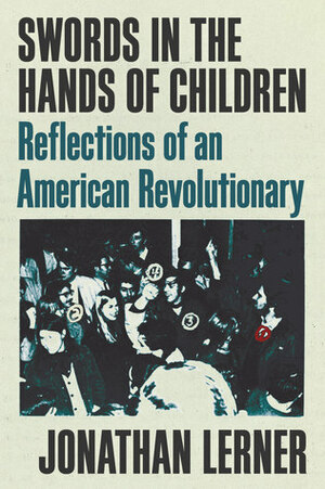 Swords in the Hands of Children: Reflections of an American Revolutionary by Jonathan Lerner