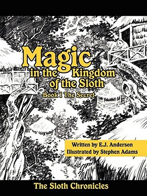 Magic in the Kingdom of the Sloth: Book I the Secret by E. J. Anderson